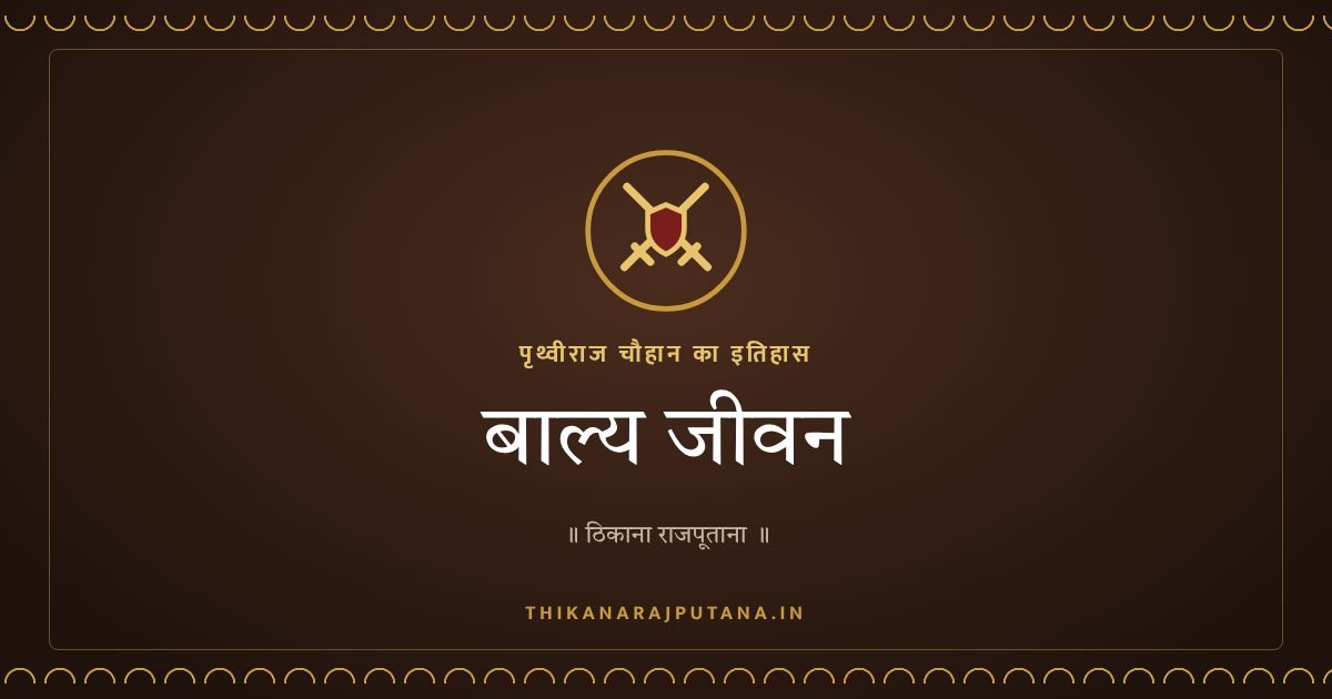 Prithviraj Chauhan Biography – Childhood – बाल्य जीवन